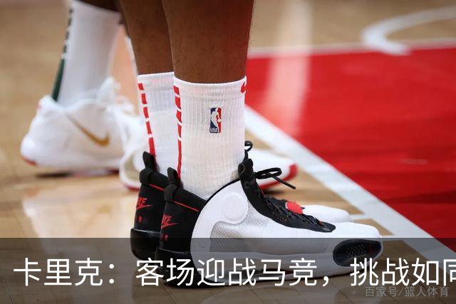 卡里克：客场迎战马竞，挑战如同攀登陡峭山峰，但我们有信心！