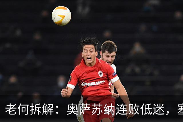 老何拆解：奥萨苏纳连败低迷，塞尔塔主场轻松拿分？
